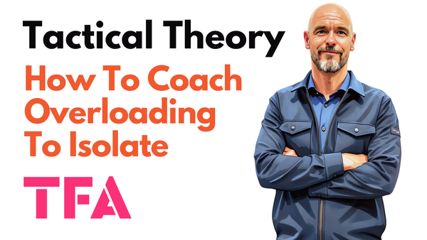 How To Coach Overloading To Isolate Like Erik ten Hag To Create Space - Tactical Theory