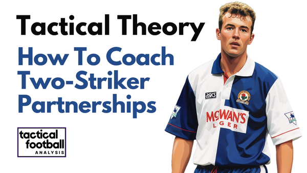 The Lost Art Of Two-Striker Partnerships: How To Coach Them And When To Use Them - Tactical Theory
