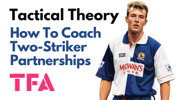 The Lost Art Of Two-Striker Partnerships: How To Coach Them And When To Use Them - Tactical Theory