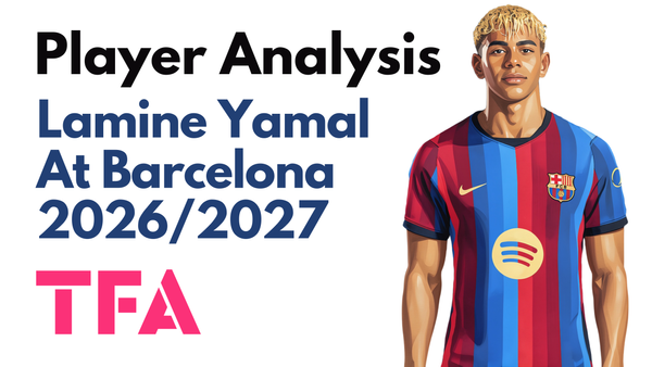 Lamine Yamal Scout Report At Barcelona 2026/2027: Explaining His Improved Attacking Efficiency - Data Analysis