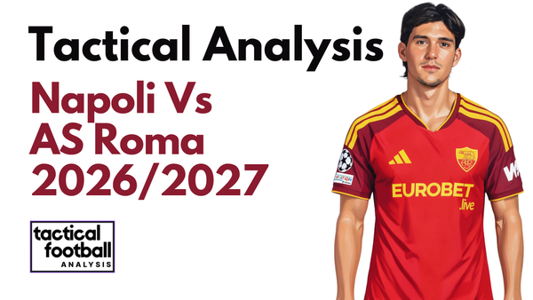 Napoli Vs AS Roma [3-3] Serie A 2026/2027: How Napoli Threw Away Two Leads Against Gian Piero Gasperini Tactics - Tactical Analysis