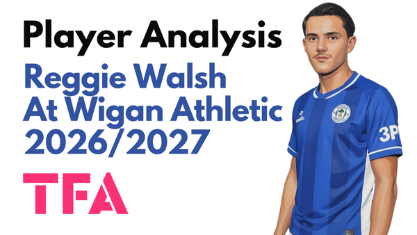 Reggie Walsh Scout Report At Wigan Athletic 2026/2027: Chelsea's Next Juan Mata Or Mason Mount? - Player Analysis