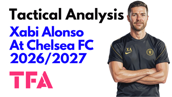 Xabi Alonso Tactics At Chelsea 2026/2027: How Is His Bayer Leverkusen Blueprint Changing In The Premier League? - Data Analysis