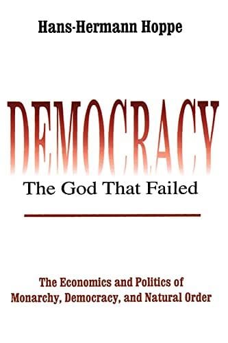 Democracy: The God That Failed: The Economics and Politics of Monarchy, Democracy, and Natural Order