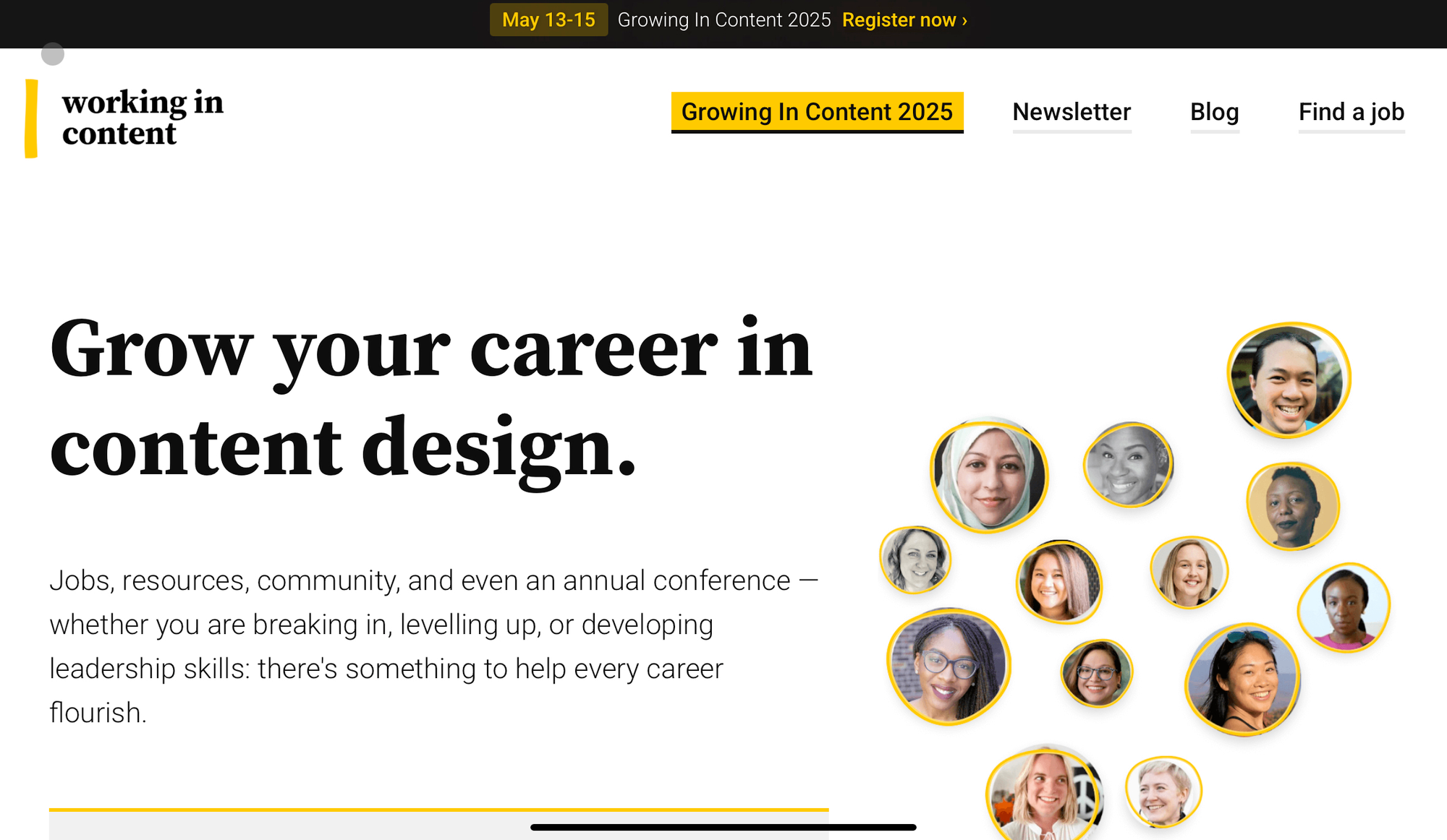 Homepage of Working in Content with round profile images of a diverse range of face and the tagline “Grow your career in content design.”Homepage of Working in Content with round profile images of a diverse range of face and the tagline “Grow your career in content design.”