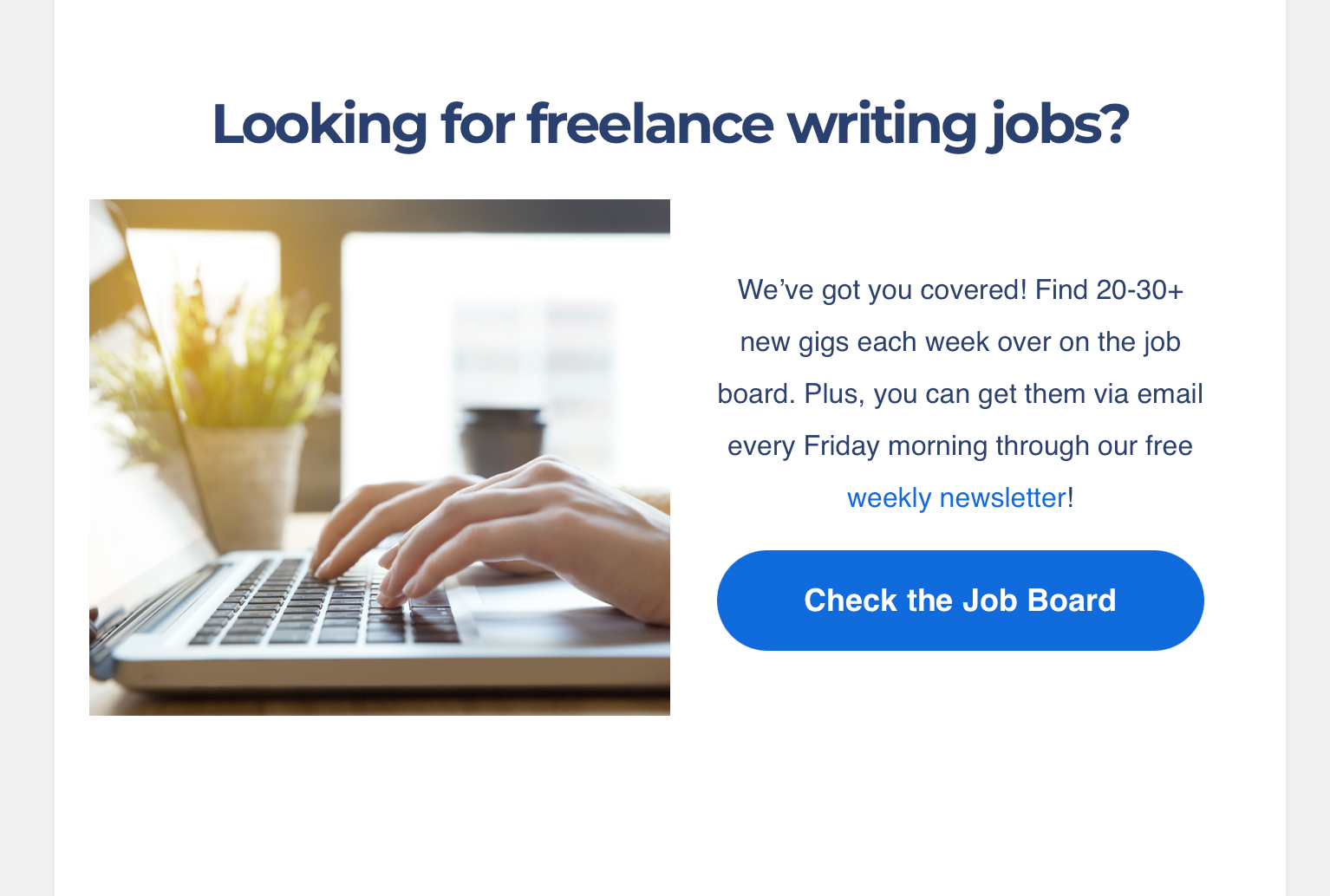 An image of hands typing on a laptop with the headline “Looking for freelance writing jobs?” and a button to “Check out the Job Board”An image of hands typing on a laptop with the headline “Looking for freelance writing jobs?” and a button to “Check out the Job Board”
